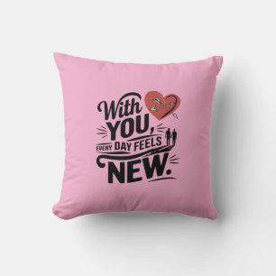 With You Every Day Feels New Cushion