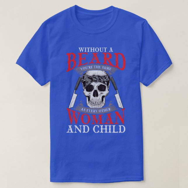 Without a Beard Youre The Same As Everyone Else T-Shirt (Design Front)