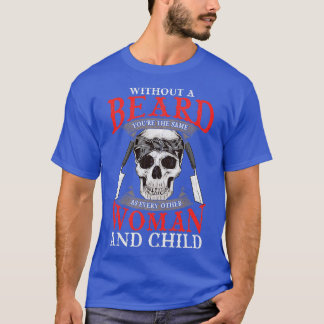 Without a Beard Youre The Same As Everyone Else T-Shirt