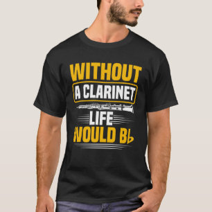 Without A Clarinet Life Would B Clarinet T-Shirt