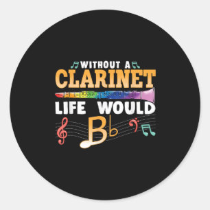 Without A Clarinet Life Would B Flat Funny Clarine Classic Round Sticker