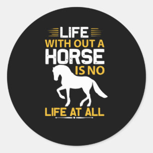 Without a Horse is no Life at all Classic Round Sticker