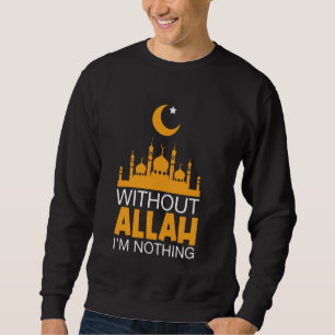 Without Allah I'm Nothing Eid Mubarak Ramadan Isla Sweatshirt