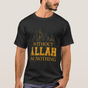 Without Allah I'm Nothing Islamic Muslim T-Shirt