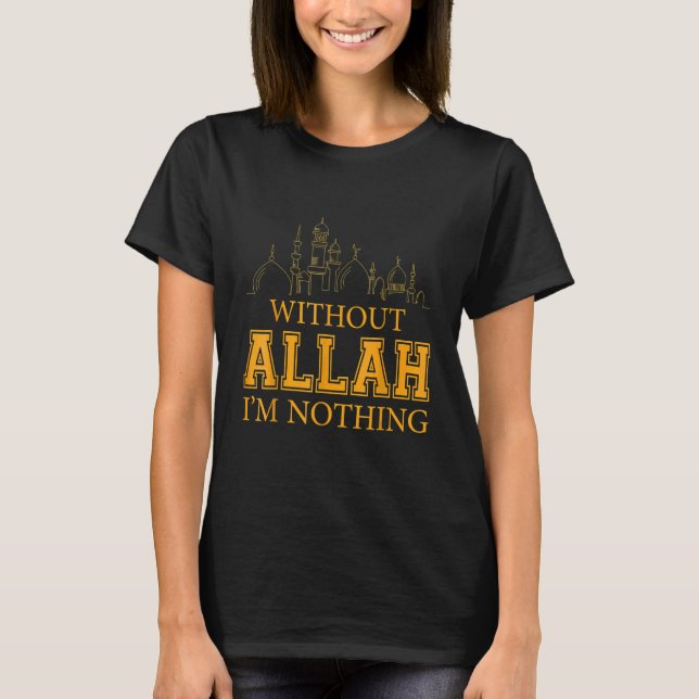 Without Allah I'm Nothing Islamic Muslim T-Shirt (Front)