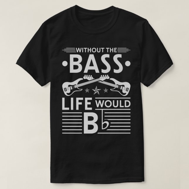 Without Bass Life Would Be Flat Electric Bass Guit T-Shirt (Design Front)
