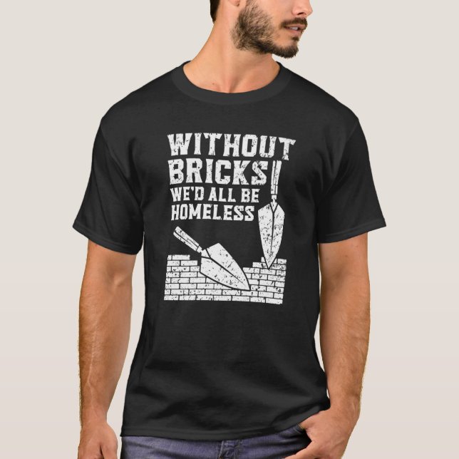 Without Bricks We'd All Be Homeless Construction B T-Shirt (Front)