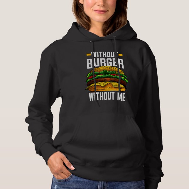 Without Burger Without Me I Cheeseburger I Burger Hoodie (Front)