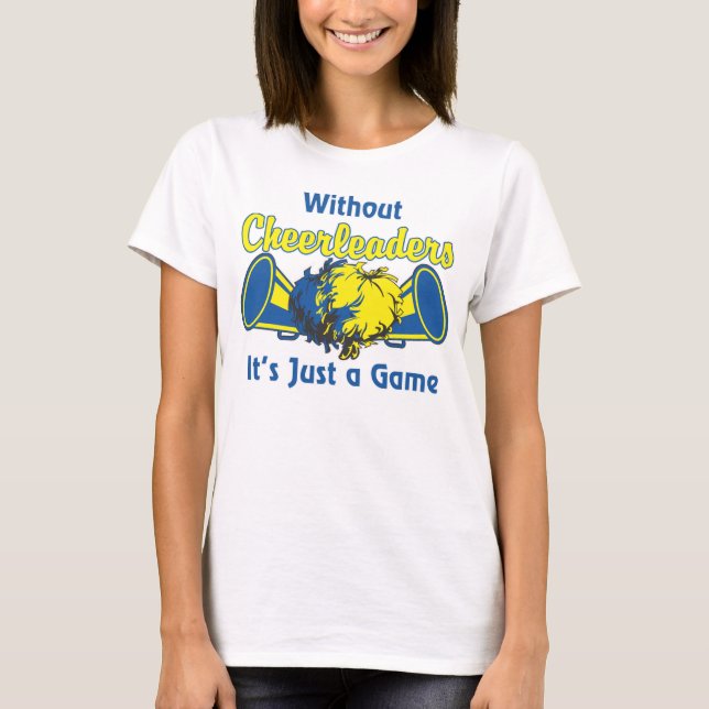 Without Cheerleaders, its just a game T-Shirt (Front)