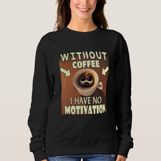 Without Coffee I Have No Motivation - Coffee Lover Sweatshirt (Front)
