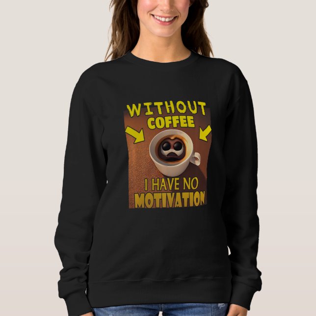 Without Coffee I Have No Motivation - Coffee Lover Sweatshirt (Front)