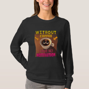 Without Coffee I Have No Motivation - Coffee Lover T-Shirt