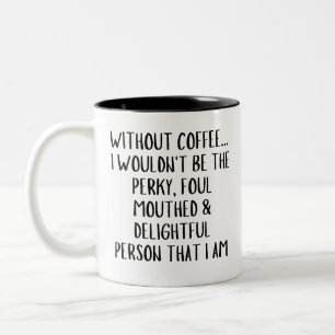 Without Coffee... I wouldn't be the Perky, Coffee Two-Tone Coffee Mug