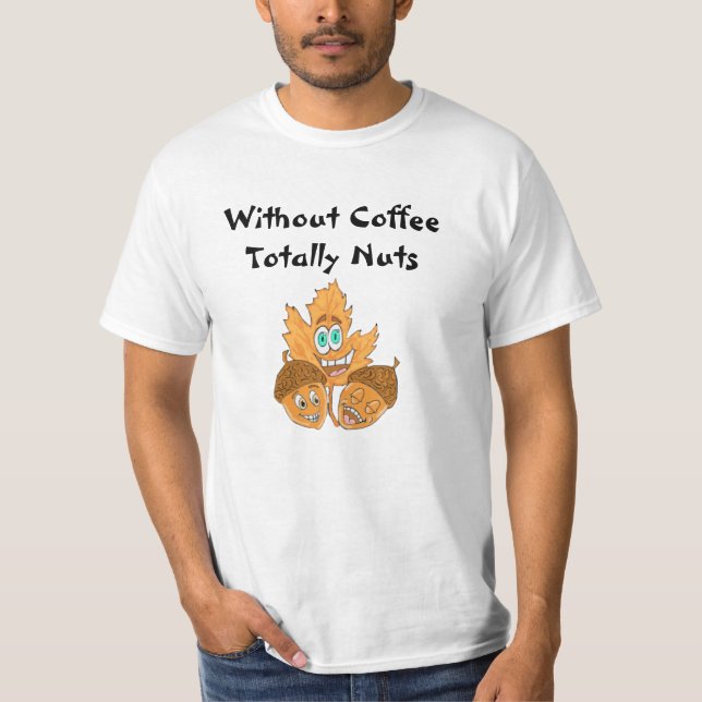 Without Coffee Totally Nuts T-Shirt (Front)