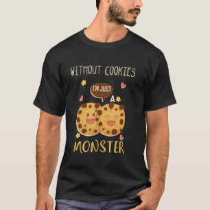 Without Cookies Im Just A Monster Funny Cookie Lov T-Shirt