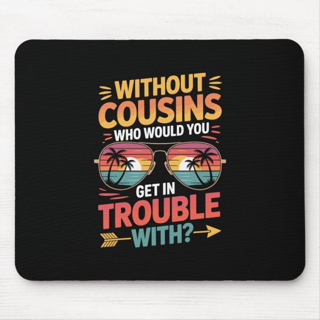 Without Cousins Funny Cousin Vacation Cousin Crew  Mouse Pad (Front)