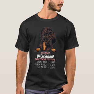 without Dachshund dog everything is stupid_6 T-Shirt