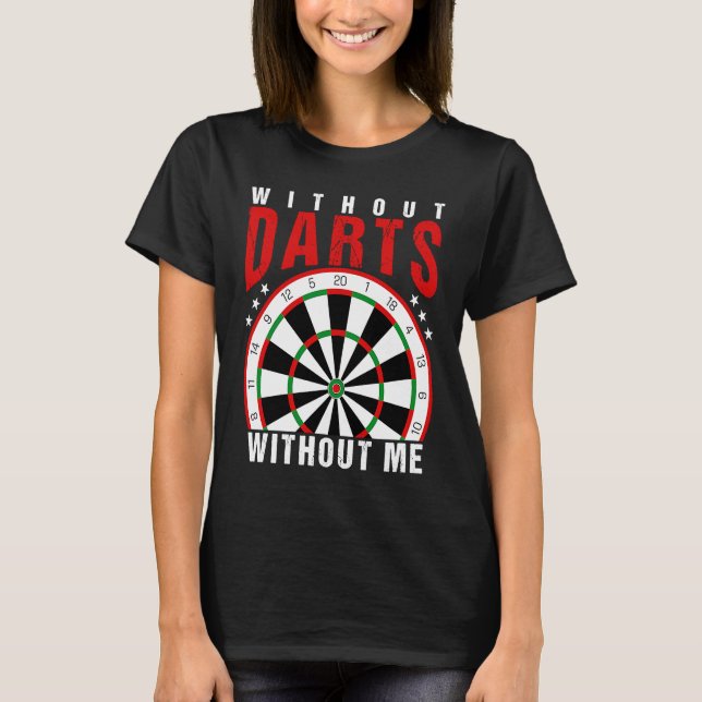 Without Darts Without Me I Darts T-Shirt (Front)