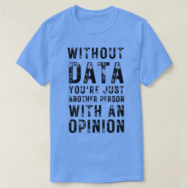 Without Data Youx27re Just Another Person With An  T-Shirt (Design Front)
