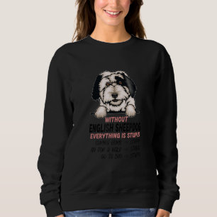 without English Sheepdog dog everything is stupid_ Sweatshirt