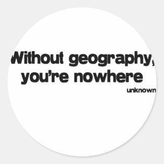 Without Geography quote Classic Round Sticker