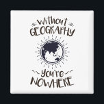 Without Geography You're Nowhere Magnet<br><div class="desc">Without geography you're nowhere design is perfect gift for geographer or geography major. Great for geography club or professor. Design features funny pun with world globe graphic</div>