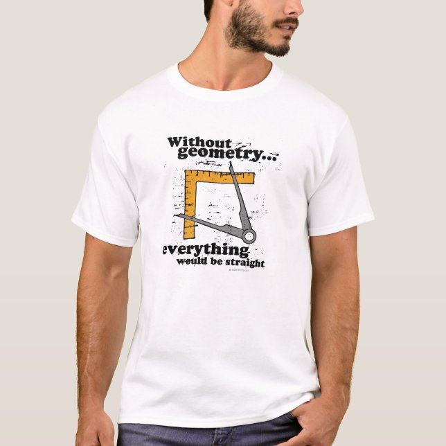 Without Geometry, everything would be straight T-Shirt (Front)