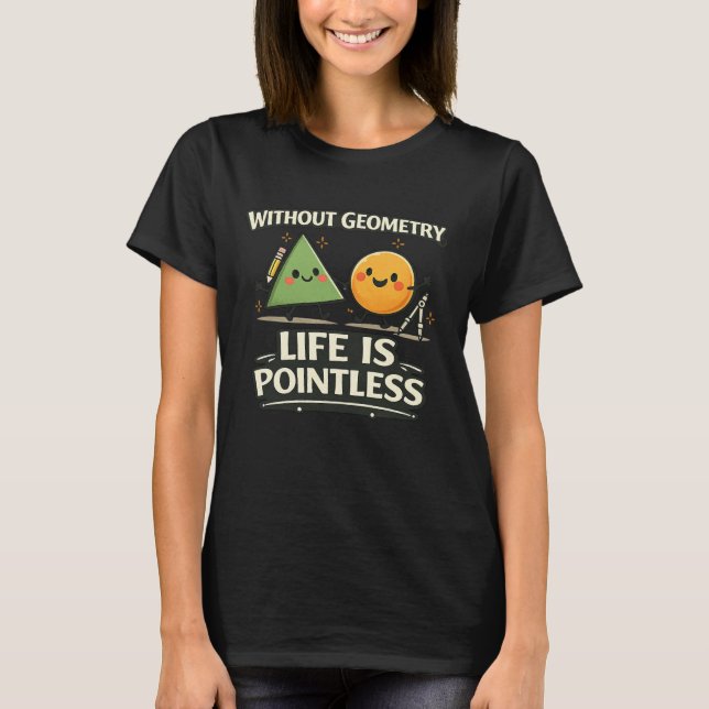 Without Geometry, Life Is Pointless T-Shirt (Front)