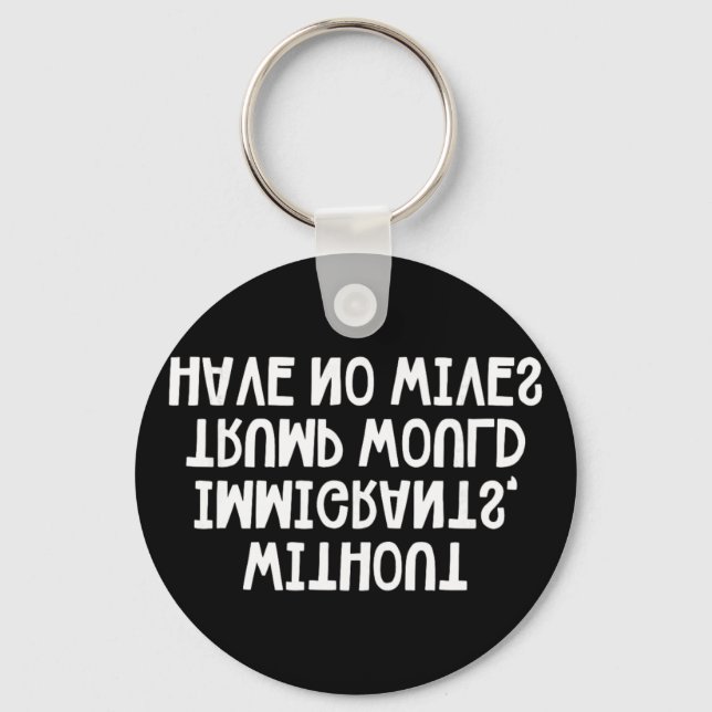 Without Immigrants Trump Would Have No Wives _1  Key Ring (Front)