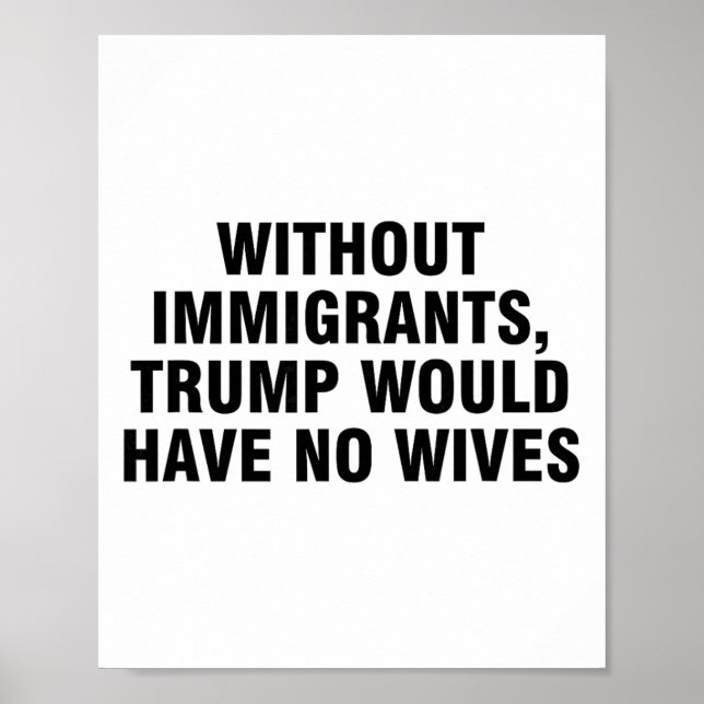 Without Immigrants Trump Would Have No Wives _4  Poster (Front)