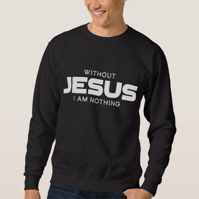 Without Jesus I am Nothing Christian Men and Women Sweatshirt (Front)