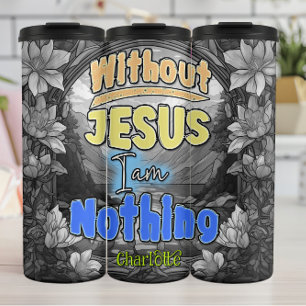 Without Jesus I Am Nothing Thermal Tumbler