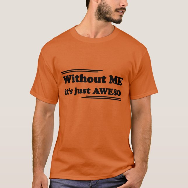 Without ME it's just AWESOME T-Shirt (Front)
