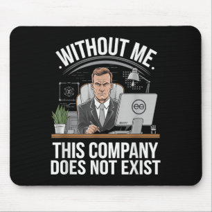 Without Me This Company Does Not Exist Boss Attitu Mouse Pad