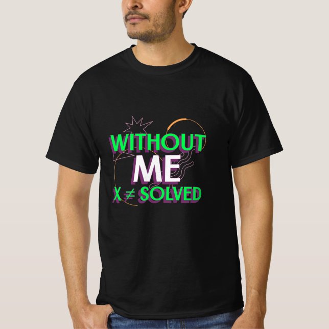 Without Me X ≠ Solved Math Algebra Teacher T-shirt (Front)