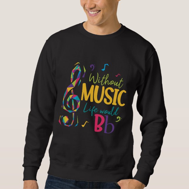 Without Music Life Would B Flat Clef Musical Notes Sweatshirt (Front)