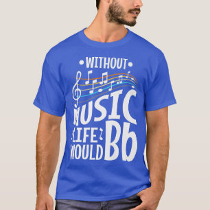 Without music life would b flat  T-Shirt