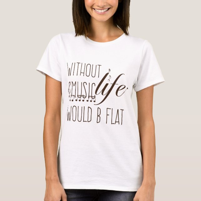 without music, life would b flat T-shirt (Front)