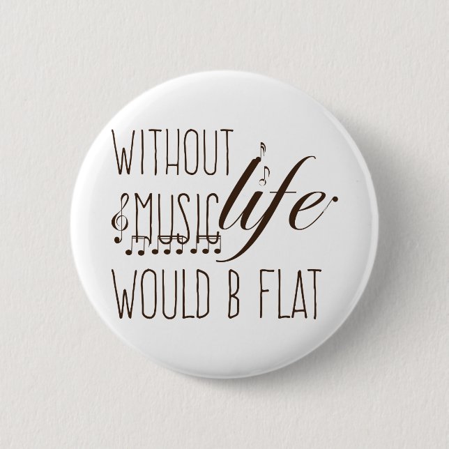 without music, life would b flat T-shirt 6 Cm Round Badge (Front)