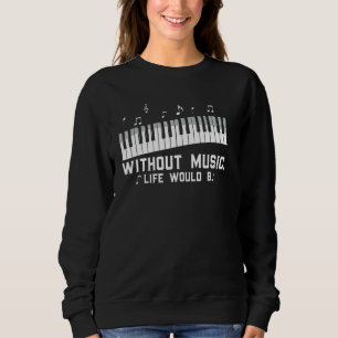 Without Music Life Would B Piano Pianist Keyboard Sweatshirt