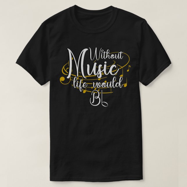 Without Music, Life Would Bb - For Music Lovers &  T-Shirt (Design Front)