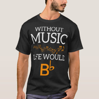 Without Music Life Would Bb T-Shirt