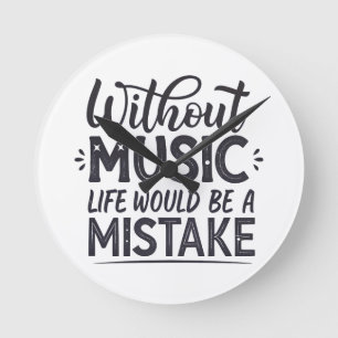 Without music life would be a mistake round clock