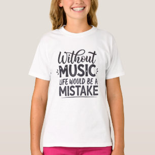 Without music life would be a mistake T-Shirt