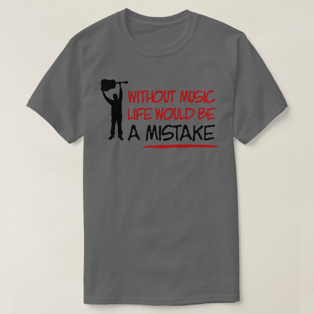 Without music life would be a mistake T-Shirt (Design Front)