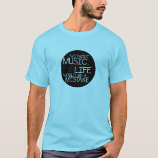 Without music life would be a mistake T-Shirt