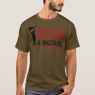 Without music life would be a mistake T-Shirt