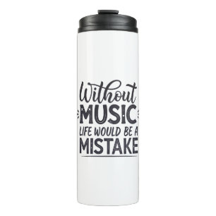 Without music life would be a mistake thermal tumbler