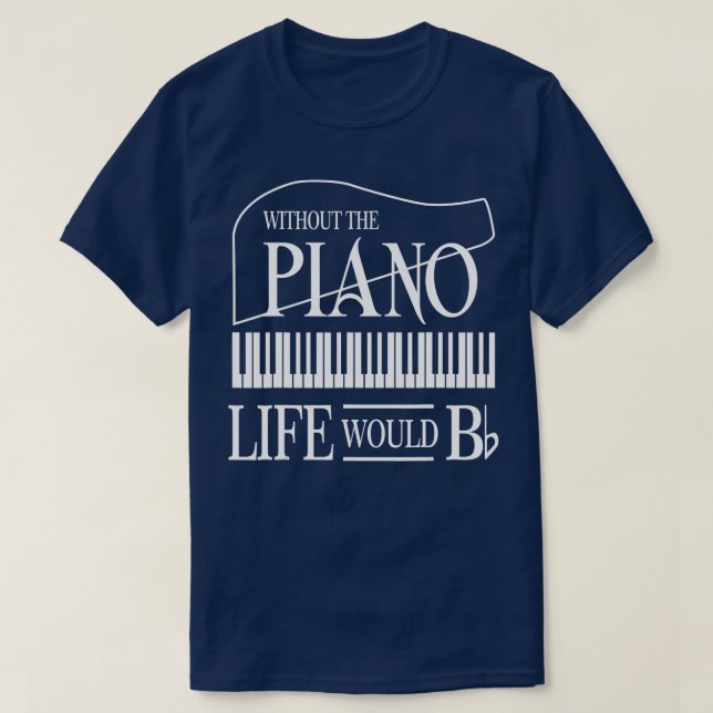 Without Music  Life Would Be Flat B Flat Piano Fun T-Shirt (Design Front)