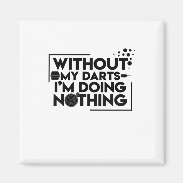 Without My Darts I Am Doing Nothing Magnet (Front)